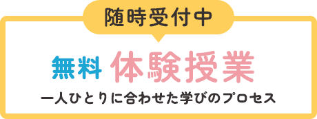 随時受付中 無料 体験授業 一人ひとりに合わせた学びのプロセス